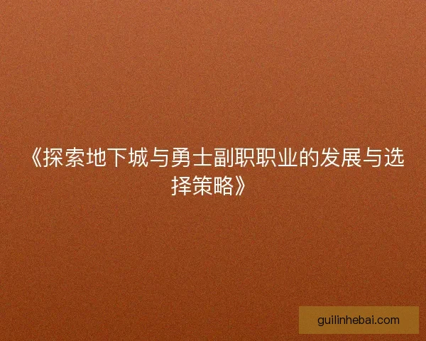 《探索地下城与勇士副职职业的发展与选择策略》 《探索地下城与勇士副职职业的发展与选择策略》