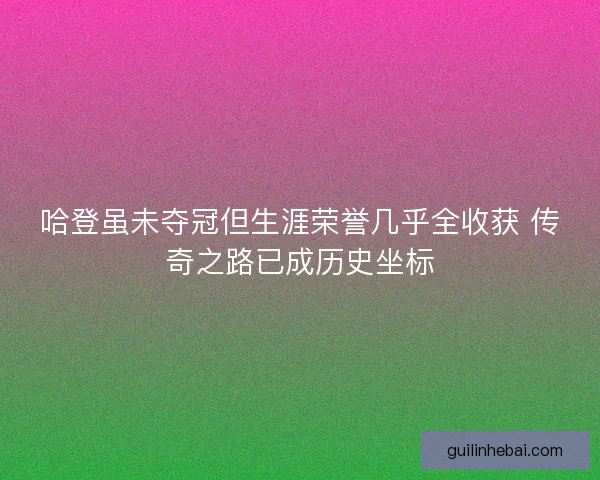 哈登虽未夺冠但生涯荣誉几乎全收获 传奇之路已成历史坐标